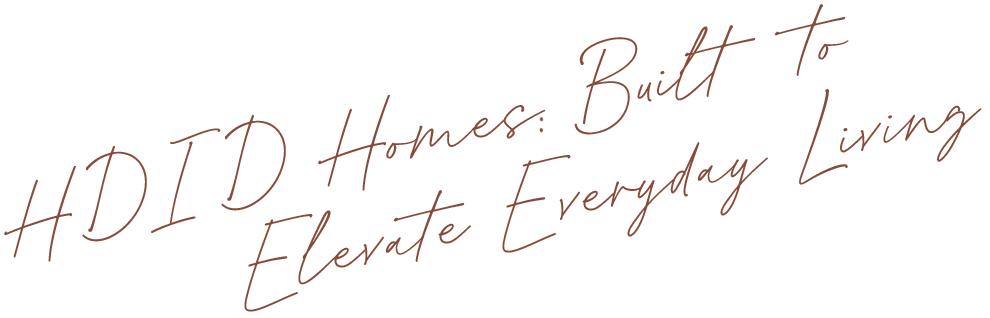 HDID homes: built to elevate everyday living.